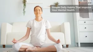 Simple Daily Habits That Improve Your Mental Health Heart Talks Today
