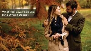 What Real Love Feels Like (And What It Doesn’t) Heart Talks Today